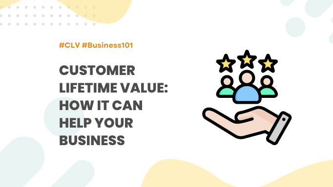 Customer Lifetime Value: How it Can Help Your Business